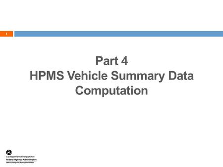 1 Part 4 HPMS Vehicle Summary Data Computation. Additional Columns 2  Ucode=if(urban_code=99999, “Rural”, “Urban”)  VMT=(end_point-begin_point)*AADT.