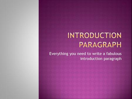 Everything you need to write a fabulous introduction paragraph.