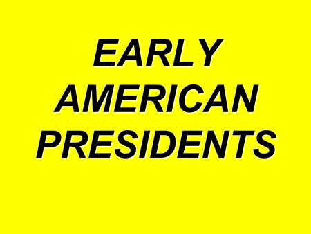 EARLY AMERICAN PRESIDENTS. George Washington 1789-1797 No Political Party VP – John Adams.