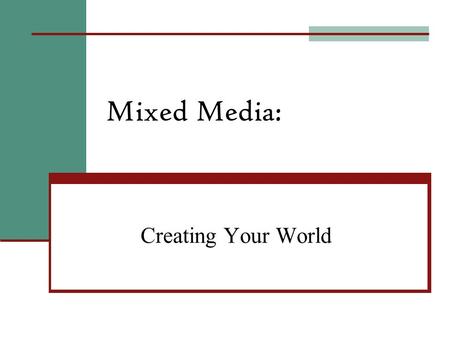 Mixed Media: Creating Your World What is Mixed Media? Mixed Media is simply art work made up of several different types of art medias.