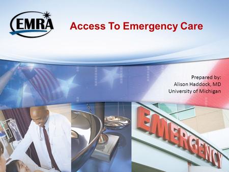 Access To Emergency Care Prepared by: Alison Haddock, MD University of Michigan.