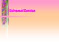 Universal Service. Problem Phone access not reaching all Americans Funding mechanisms changing Information Age creates new concerns for “unconnected”