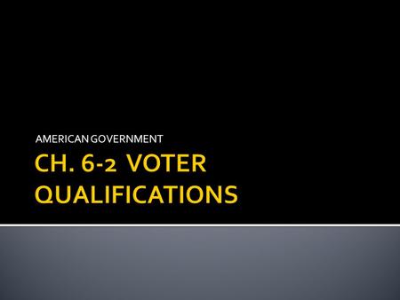 AMERICAN GOVERNMENT.  Every state requires that any person that wants to vote must satisfy three factors:  1) citizenship  2) residence  3) age 