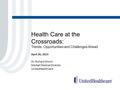 Health Care at the Crossroads: Trends, Opportunities and Challenges Ahead April 26, 2013 Dr. Richard Shonk Market Medical Director UnitedHealthcare.