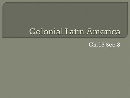 Ch.13 Sec.3.  Brazil – Completely controlled by Portugal by the 1500s Only area controlled by Portugal in the W. Hemisphere.