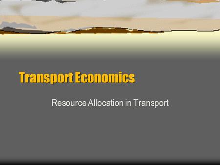 Transport Economics Resource Allocation in Transport.