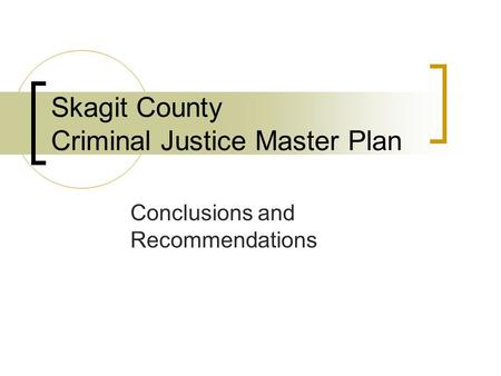 Skagit County Criminal Justice Master Plan Conclusions and Recommendations.