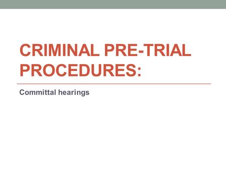 CRIMINAL PRE-TRIAL PROCEDURES: Committal hearings.