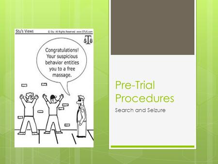 Pre-Trial Procedures Search and Seizure.  The law seeks to balance individual’s right to privacy and need for police to conduct a thorough investigation.