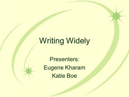 Writing Widely Presenters: Eugene Kharam Katie Boe.