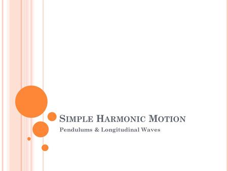 S IMPLE H ARMONIC M OTION Pendulums & Longitudinal Waves.