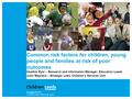 Common risk factors for children, young people and families at risk of poor outcomes Heather Eyre – Research and Information Manager, Education Leeds John.