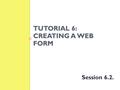 TUTORIAL 6: CREATING A WEB FORM Session 6.2.. OBJECTIVES Create a text area Create a selection list Create option buttons Create check boxes.