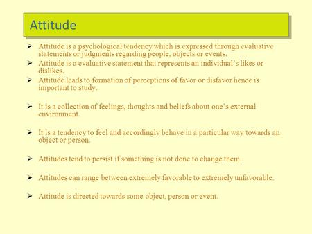 Attitude  Attitude is a psychological tendency which is expressed through evaluative statements or judgments regarding people, objects or events.  Attitude.