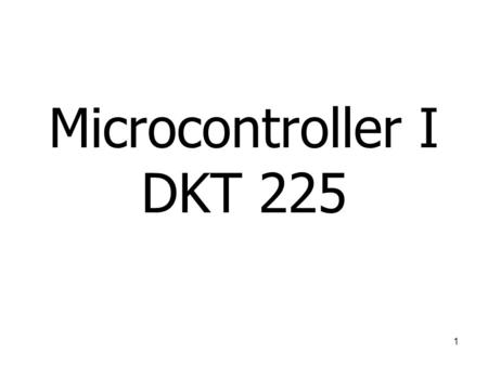 Microcontroller I DKT 225 1. Course Schedule Lecture/Lab: –Tuesday, 10:00am – 12:00am, BKQ1 (Lect) –Thursday, 9:00 am – 11:00 pm, MKQ1 (lab) –Lecturer: