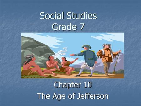 Social Studies Grade 7 Chapter 10 The Age of Jefferson.