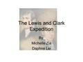 The Lewis and Clark Expedition By: Michelle Zia Daphne Lei.