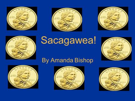 Sacagawea! By Amanda Bishop Childhood Sacagawea was born in Idaho 1779 or 1780 She was named Sacagawea because Sacaga means “bird” and wea means “woman”,