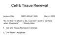 Cell & Tissue Renewal Lecture 39A BSCI 420,421,620Dec 4, 2002 “It’s not that I’m afraid to die, I just don’t want to be there when it happens” - Woody.