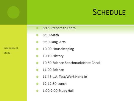 S CHEDULE  8:15-Prepare to Learn  8:30-Math  9:30-Lang. Arts  10:00-Housekeeping  10:10-History  10:30-Science Benchmark/Note Check  11:00-Science.