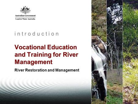 Vocational Education and Training for River Management i n t r o d u c t i o n Vocational Education and Training for River Management River Restoration.