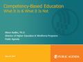 Competency-Based Education What It Is & What It Is Not Alison Kadlec, Ph.D. Director of Higher Education & Workforce Programs Public Agenda May 14, 2015.