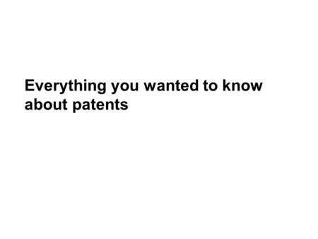 Everything you wanted to know about patents. Intellectual property Product of the mind: idea, invention, artistic expression, name, business process,