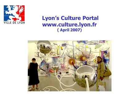 Lyon’s Culture Portal www.culture.lyon.fr ( April 2007)