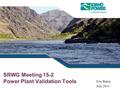 SRWG Meeting 15-2 Power Plant Validation Tools Eric Bakie July 2015.