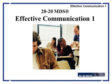 Effective Communication 1 20-20 MDS® Effective Communication 1.