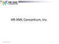  www.hr-xml.org 1 HR-XML Consortium, Inc..  www.hr-xml.org 2 The HR Industry.