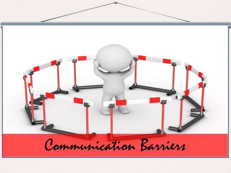 Communication Barriers. Course Objectives Describe the Components of Communication Explain the Communication Process Explain What are Communication Barriers.