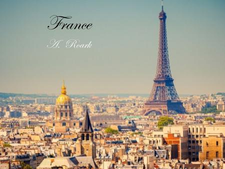 France A. Roark. Facts About France  France is the most visited country in the world  Paris was originally a Roman city called “Lutetia”  There's only.