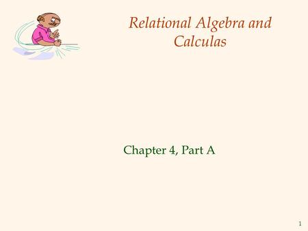 1 Relational Algebra and Calculas Chapter 4, Part A.