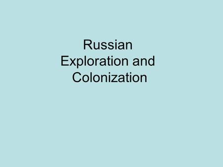 Russian Exploration and Colonization. Historically speaking, Russia, as a part of Europe, has generally “faced” West: Moscow St. Petersburg Kiev Novgorod.