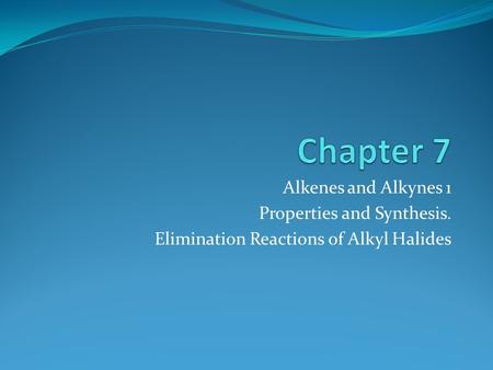 Alkenes and Alkynes 1 Properties and Synthesis. Elimination Reactions of Alkyl Halides.