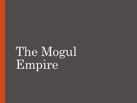 The Mogul Empire. I. Origins the Moguls brought unity to the Indian subcontinent founder = Babur  originally conquered territory in Afghanistan, then.