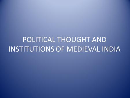 POLITICAL THOUGHT AND INSTITUTIONS OF MEDIEVAL INDIA.