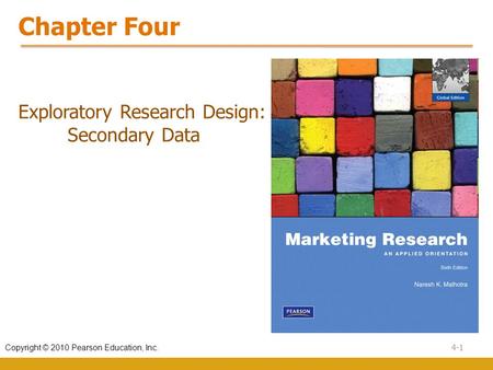 4-1 Copyright © 2010 Pearson Education, Inc. Chapter Four Exploratory Research Design: Secondary Data.