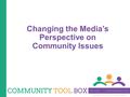 Copyright © 2014 by The University of Kansas Changing the Media’s Perspective on Community Issues.