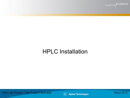 HPLC Installation Petro van Poppel – Field Support SpecialistMarch 2010.