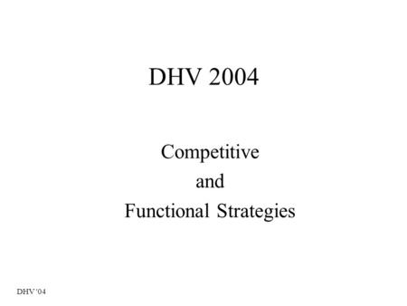 DHV '04 DHV 2004 Competitive and Functional Strategies.