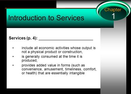 1 Chapter Introduction to Services Services (p. 4): ________________________ include all economic activities whose output is not a physical product or.