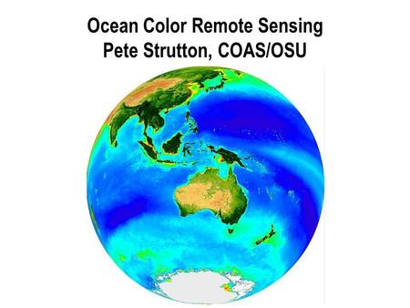 Ocean Color Remote Sensing Pete Strutton, COAS/OSU.