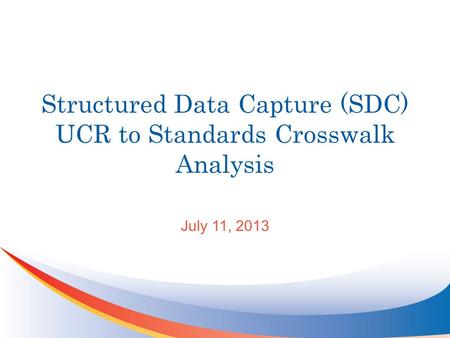 Structured Data Capture (SDC) UCR to Standards Crosswalk Analysis July 11, 2013.