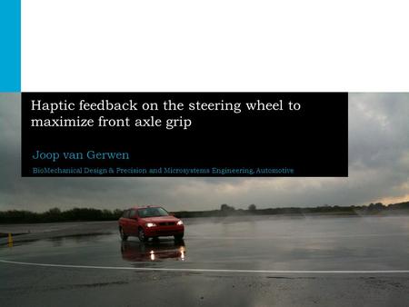 1/28 Challenge the future Haptic feedback on the steering wheel to maximize front axle grip Joop van Gerwen BioMechanical Design & Precision and Microsystems.