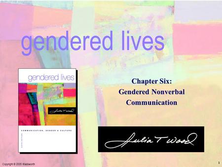 Ch. 6: Gendered Nonverbal Communication Copyright © 2005 Wadsworth 1 Chapter Six: Gendered Nonverbal Communication gendered lives.