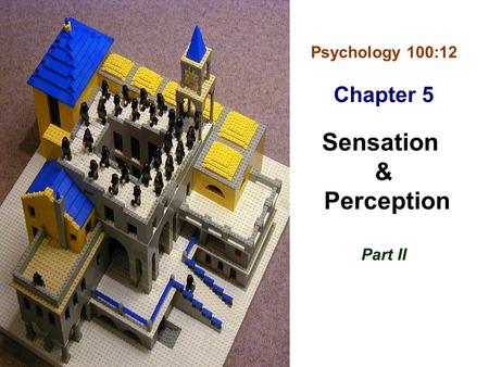 Psychology 100:12 Chapter 5 Sensation & Perception Part II.