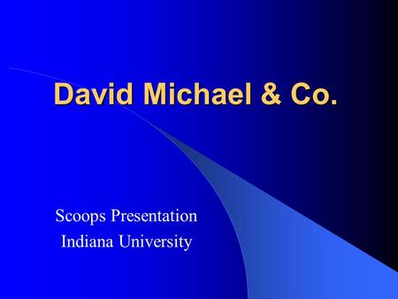 David Michael & Co. Scoops Presentation Indiana University.