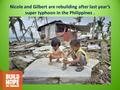 Nicole and Gilbert are rebuilding after last year’s super typhoon in the Philippines.